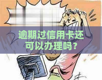 逾期过信用卡还可以办理吗？