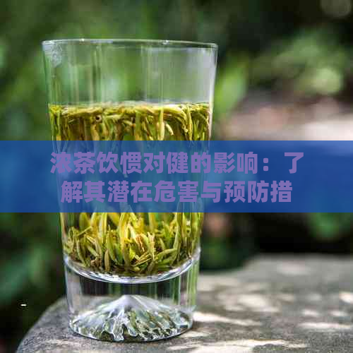 浓茶饮惯对健的影响：了解其潜在危害与预防措