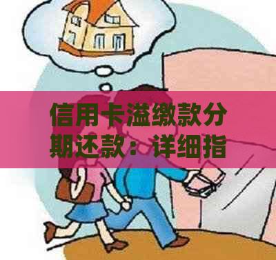 信用卡溢缴款分期还款：详细指南与操作方法，让你轻松掌握！