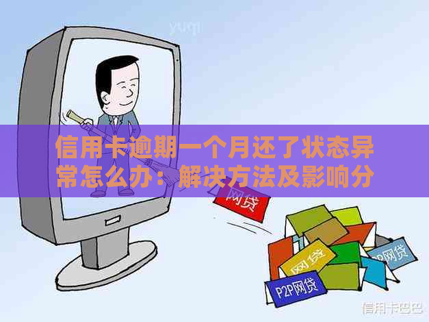 信用卡逾期一个月还了状态异常怎么办：解决方法及影响分析