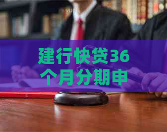 建行快贷36个月分期申请条件及流程详解，让贷款更轻松