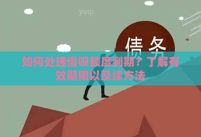 如何处理借呗额度到期？了解有效期限以及续方法