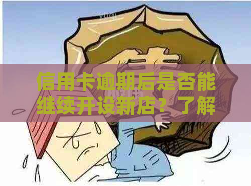 信用卡逾期后是否能继续开设新店？了解相关政策与解决方案