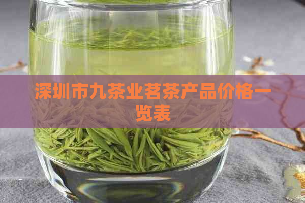 深圳市九茶业茗茶产品价格一览表