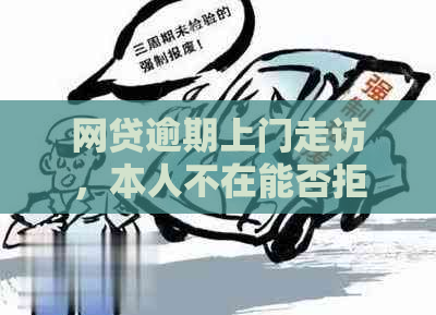 网贷逾期上门走访，本人不在能否拒绝进家门？怎么办？