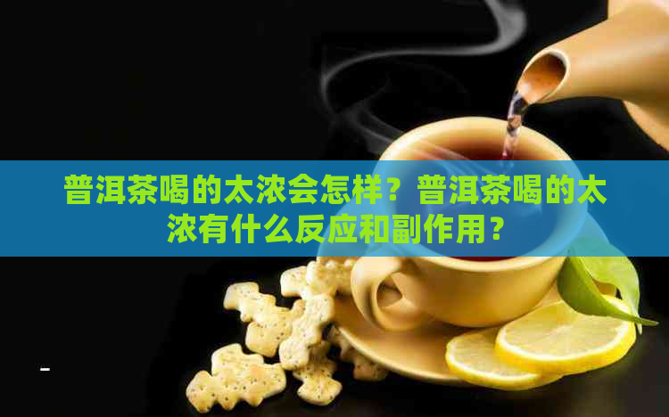 普洱茶喝的太浓会怎样？普洱茶喝的太浓有什么反应和副作用？