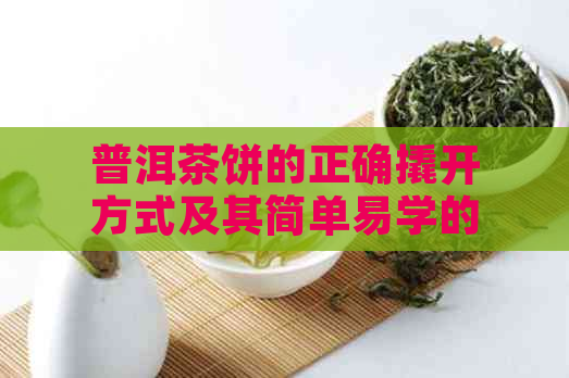 普洱茶饼的正确撬开方式及其简单易学的方法，让你轻松掌握！