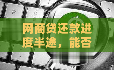 网商贷还款进度半途，能否继续借款以及相关影响因素解析