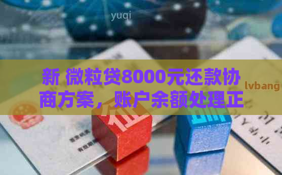 新 微粒贷8000元还款协商方案，账户余额处理正确吗？