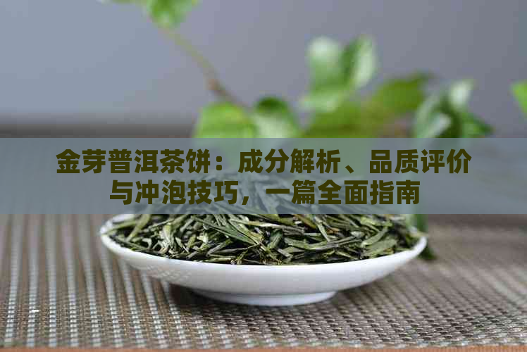 金芽普洱茶饼：成分解析、品质评价与冲泡技巧，一篇全面指南