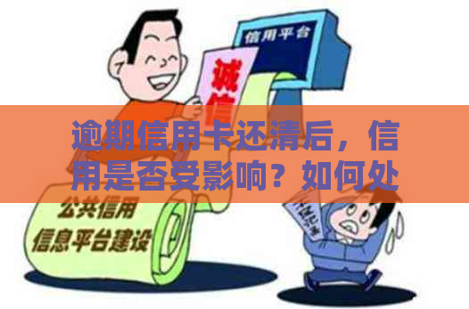 逾期信用卡还清后，信用是否受影响？如何处理？