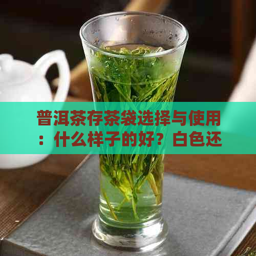 普洱茶存茶袋选择与使用：什么样子的好？白色还是牛皮色？可以适当留口吗？