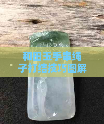 和田玉手串绳子打结技巧图解：详细步骤与实践方法