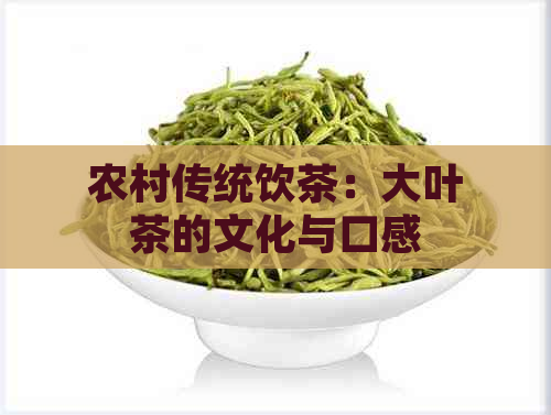 农村传统饮茶：大叶茶的文化与口感