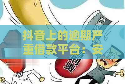 抖音上的逾期严重借款平台：安全、高效，让你轻松解决资金燃眉之急！