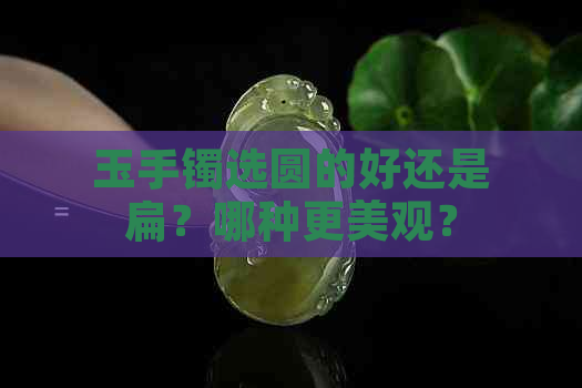 玉手镯选圆的好还是扁？哪种更美观？