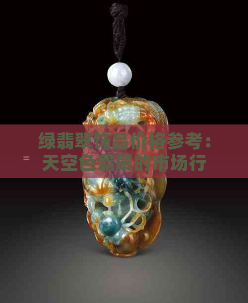 绿翡翠饰品价格参考：天空色翡翠的市场行情与投资价值