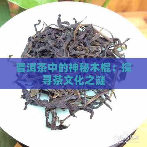 普洱茶中的神秘木棍：探寻茶文化之谜