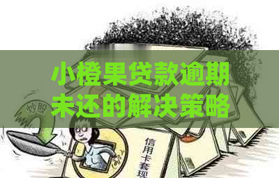 小橙果贷款逾期未还的解决策略：了解法律保护、应对措及常见问答