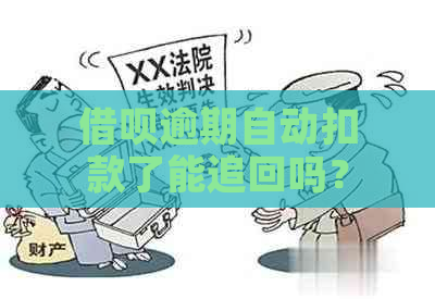 借呗逾期自动扣款了能追回吗？怎么办？安全吗？