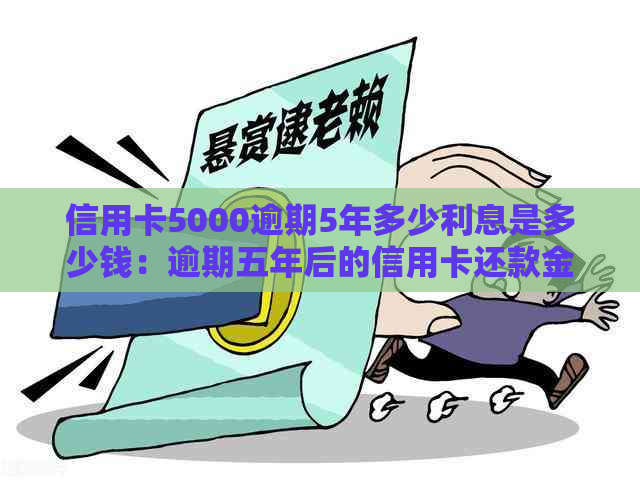 信用卡5000逾期5年多少利息是多少钱：逾期五年后的信用卡还款金额计算。