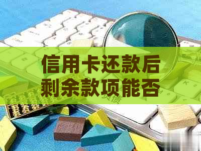 信用卡还款后剩余款项能否自由支取？如何操作？