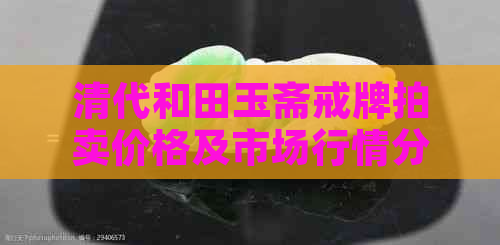 清代和田玉斋戒牌拍卖价格及市场行情分析：了解其价值和投资潜力