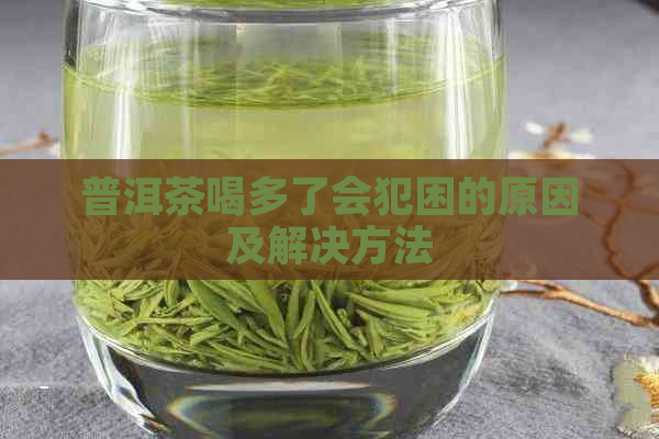 普洱茶喝多了会犯困的原因及解决方法