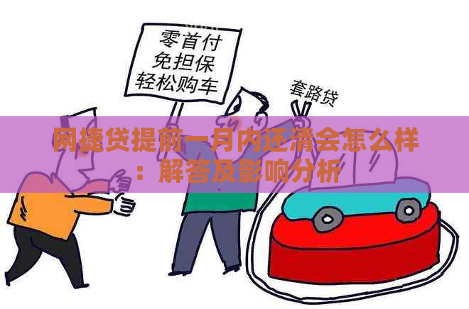 网捷贷提前一月内还清会怎么样：解答及影响分析