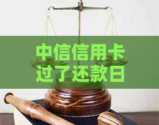 中信信用卡过了还款日几天算逾期：请按时还款以免影响个人信用记录。