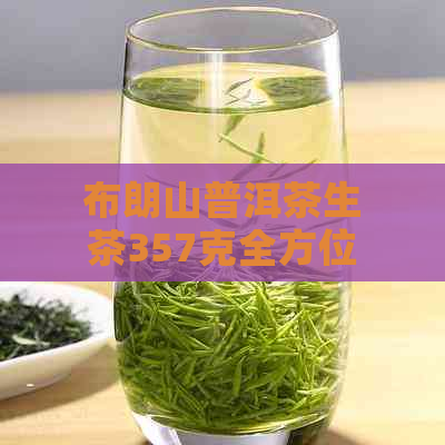 布朗山普洱茶生茶357克全方位解析及价格比较，帮助您轻松挑选最适合的茶叶