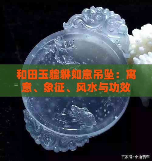 和田玉貔貅如意吊坠：寓意、象征、风水与功效，戴法禁忌一应俱全