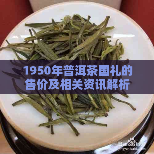 1950年普洱茶国礼的售价及相关资讯解析