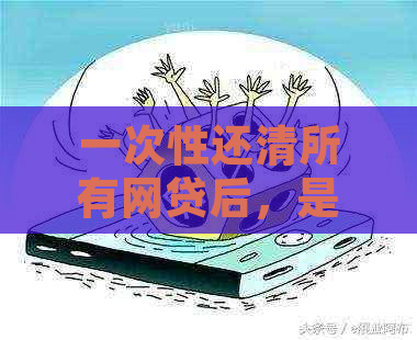 一次性还清所有网贷后，是否可以再次借款以及再次借款的可行性分析