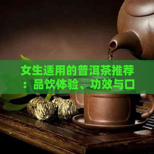 女生适用的普洱茶推荐：品饮体验、功效与口感全解析