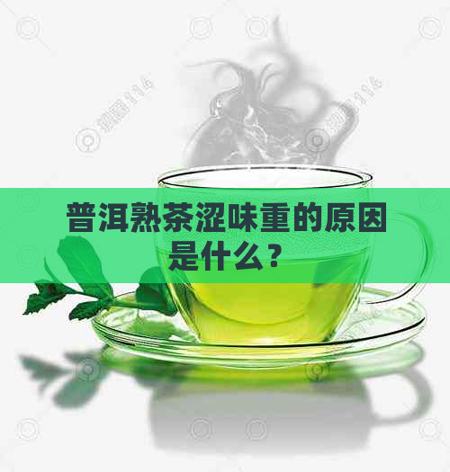 普洱熟茶涩味重的原因是什么？