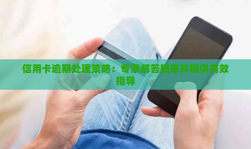 信用卡逾期处理策略：专家解答疑惑并提供有效指导