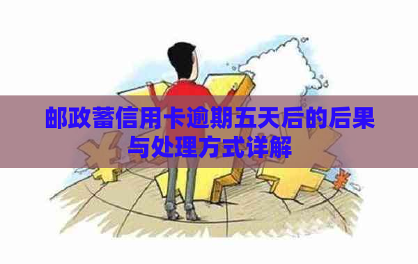 邮政蓄信用卡逾期五天后的后果与处理方式详解