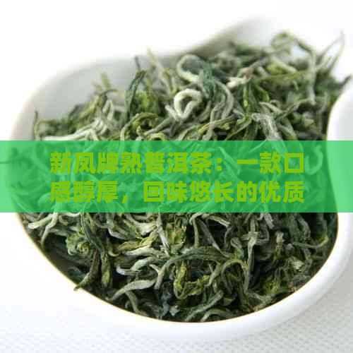 新凤牌熟普洱茶：一款口感醇厚，回味悠长的优质熟茶体验