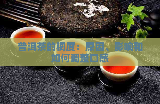 普洱茶的稠度：原因、影响和如何调整口感