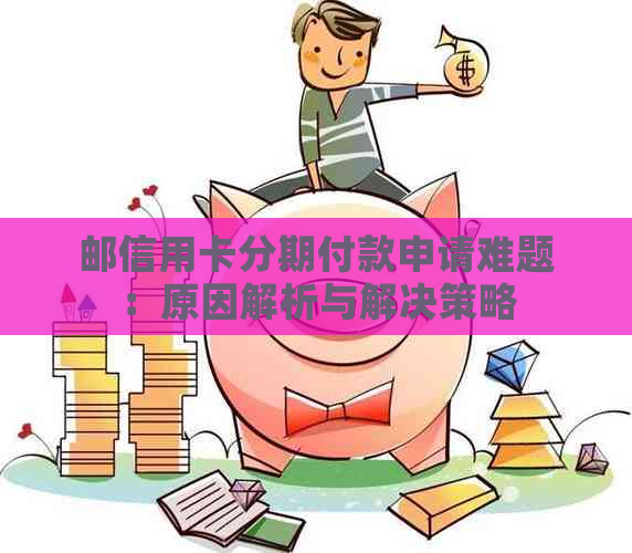 邮信用卡分期付款申请难题：原因解析与解决策略