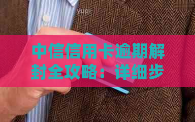 中信信用卡逾期解封全攻略：详细步骤、影响及解决方案一网打尽！