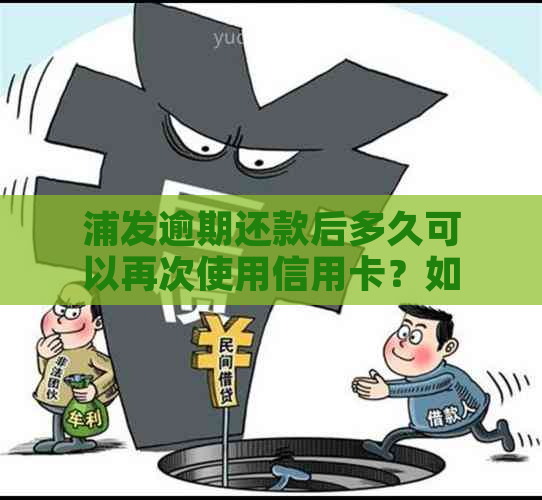 浦发逾期还款后多久可以再次使用信用卡？如何恢复正常信用？