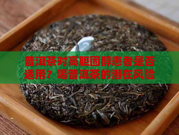 普洱茶对高胆固醇患者是否适用？喝普洱茶的潜在风险与注意事项