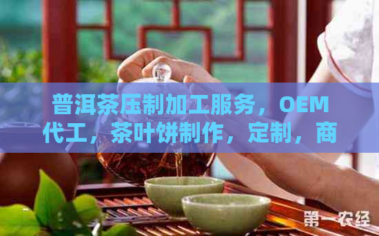 普洱茶压制加工服务，OEM代工，茶叶饼制作，定制，商业合作