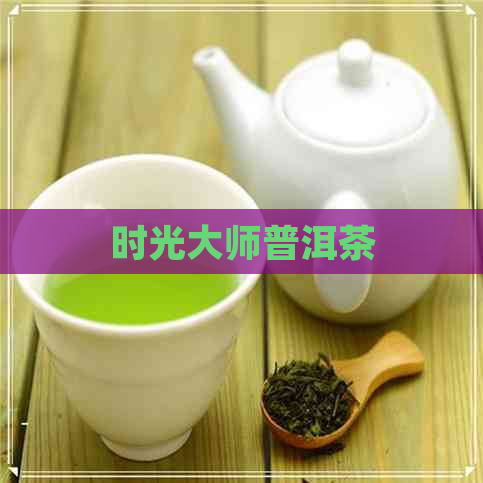 时光大师普洱茶