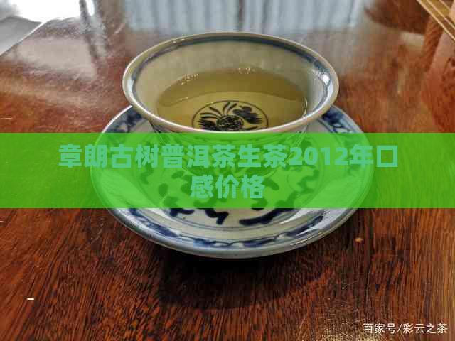 章朗古树普洱茶生茶2012年口感价格