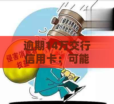 逾期14万交行信用卡：可能的后果与应对策略