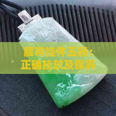 腰带挂件玉器：正确挂放及保养方法