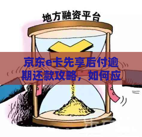 京东e卡先享后付逾期还款攻略，如何应对不良信用记录？